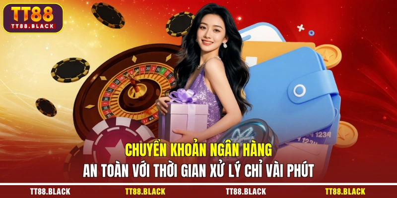 Chuyển khoản ngân hàng an toàn với thời gian xử lý chỉ vài phút