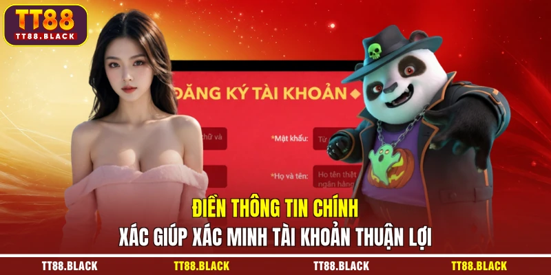 Điền thông tin chính xác giúp xác minh tài khoản thuận lợi