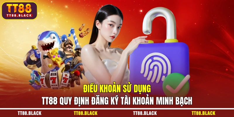 Điều khoản sử dụng TT88 quy định đăng ký tài khoản minh bạch