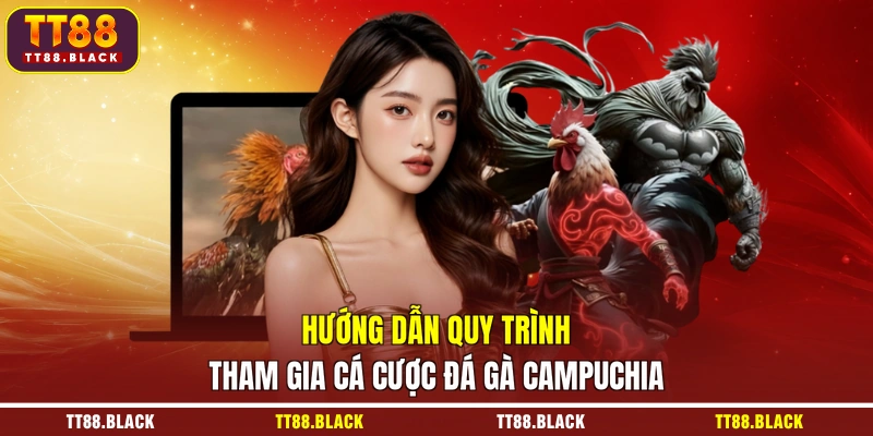 Hướng dẫn quy trình tham gia cá cược đá gà Campuchia