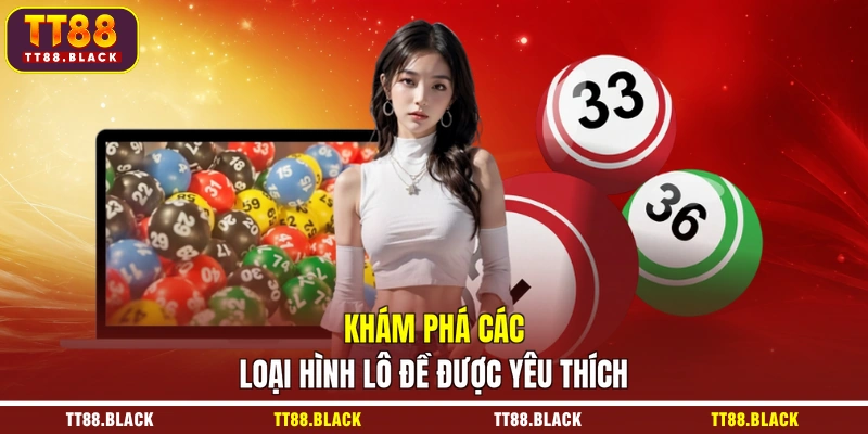 Khám phá các loại hình lô đề được yêu thích