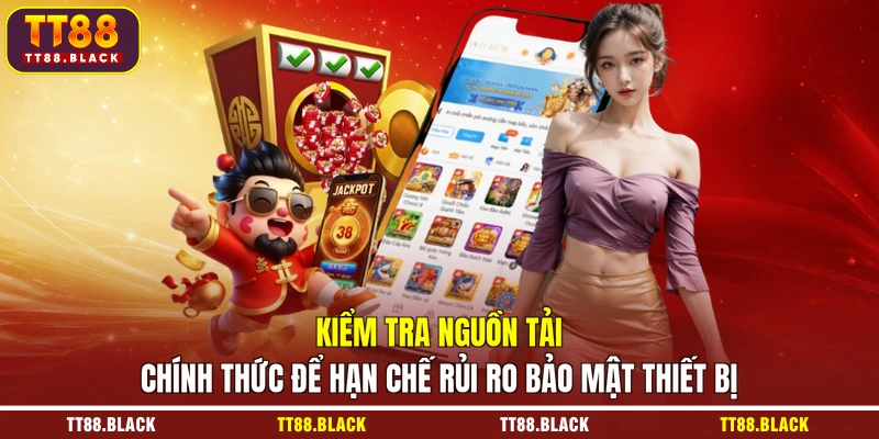 Kiểm tra nguồn tải chính thức để hạn chế rủi ro bảo mật thiết bị