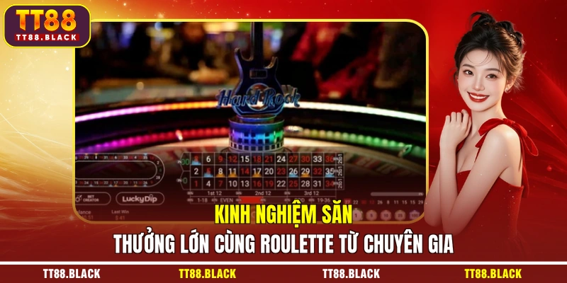 Kinh nghiệm săn thưởng lớn cùng Roulette từ chuyên gia 
