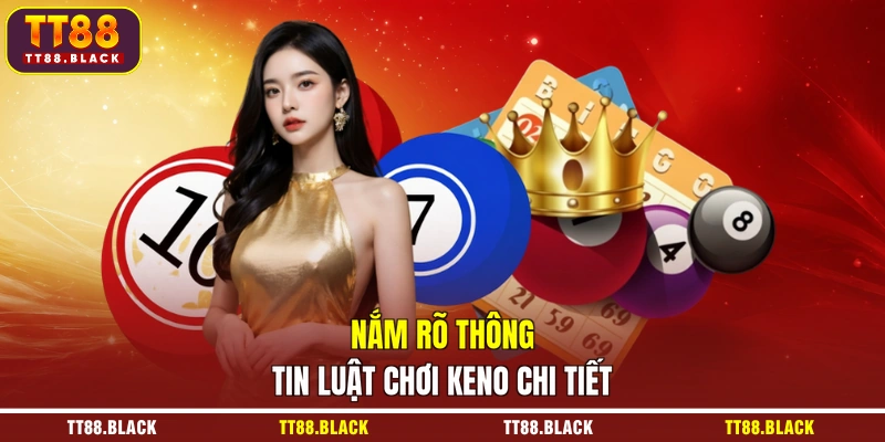 Nắm rõ thông tin luật chơi keno chi tiết