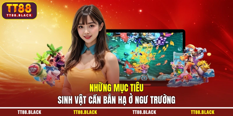 Những mục tiêu sinh vật cần bắn hạ ở ngư trường