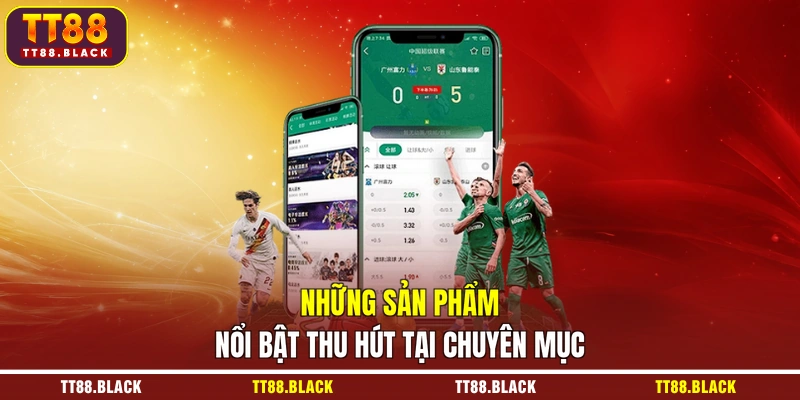 Những sản phẩm nổi bật thu hút tại chuyên mục